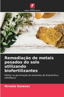 Remediação de metais pesados do solo utilizando biofertilizantes: Efeitos na germinação de sementes de Amaranthus retroflexus 620607806X Book Cover