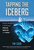 Tapping the Iceberg: Achieve Straight A's in Life Through Attitude, Aptitude, and Action 0978055454 Book Cover