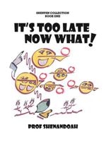 It's Too Late Now What! 1553957970 Book Cover