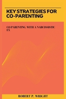 Key Strategies for Co-parenting: Co-parenting with a Narcissistic Ex B0CTFQFSBG Book Cover