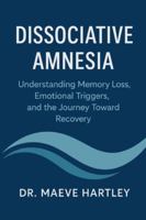 Dissociative Amnesia: Understanding Memory Loss, Emotional Triggers, and the Journey Toward Recovery B0G3WF47FW Book Cover