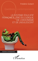 Le système éducatif français à l'ère du ludique, de l'hédonisme et de l'adulescent (Questions Contemporaines) (French Edition) 2343091005 Book Cover