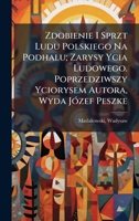 Zdobienie I Sprzt Ludu Polskiego Na Podhalu; Zarysy Ycia Ludowego. Poprzedziwszy Yciorysem Autora, Wyda JÃ3zef Peszke 1024402444 Book Cover