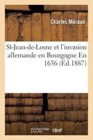 St-Jean-de-Losne Et L'Invasion Allemande En Bourgogne En 1636 2013765606 Book Cover