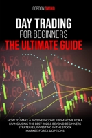 Day Trading For Beginners: The Ultimate Guide: How To Make A Passive Income From Home For A Living Using The Best 2020 & Beyond Beginner Strategies, Investing In The Stock Market, Forex & Options 1914088123 Book Cover