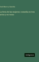 La feria de las mujeres: comedia en tres actos y en verso 3368035762 Book Cover