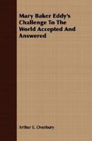 Mary Baker Eddy S Challenge To The World Accepted And Answered 1406734047 Book Cover