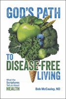 God's Path to Disease-Free Living: What the Scriptures Tell Us about Health 1512765937 Book Cover
