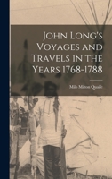 John Long's Voyages And Travels In The Years 1768-1788 1406724904 Book Cover