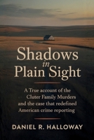 Shadows In Plain Sight: A True Account of the Clutter Family Murders and the Case That Redefined American Crime Reporting B0G37HF756 Book Cover