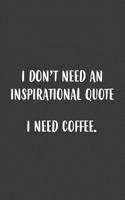 I Need Coffee: Funny I Don't Need An Inspirational Quote I Need Coffee Notebook - Good Morning Doodle Diary Book Gift Sayings For Caffeine Addicts as Active Ingredient for Latte Drinker Lover - Life i 1072079194 Book Cover