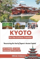 Kyoto for the Curious Traveler: Uncovering the Soul of Japan’s Ancient Capital B0GR6FRJNZ Book Cover