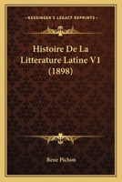 Histoire De La Litterature Latine V1 (1898) 1160109680 Book Cover