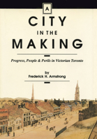 A City in the Making: Progress, People and Perils in Victorian Toronto 1550020269 Book Cover
