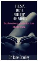 THE SEX DRIVE SOLUTION FOR WOMEN: Explanatory guide for low libido cure 1795322101 Book Cover