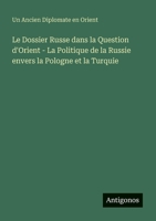 Le Dossier Russe dans la Question d'Orient - La Politique de la Russie envers la Pologne et la Turquie (French Edition) 3563146101 Book Cover