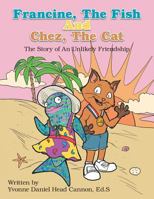 Francine, the Fish and Chez, the Cat: The Story of an Unlikely Friendship 1504971639 Book Cover