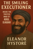 The Smiling Executioner: cInside the Twisted Mind of Abul Djabar B0DTB3R9SS Book Cover