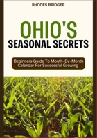 OHIO’S SEASONAL SECRETS: Beginners Guide To Month-By-Month Calendar For Successful Growing B0F4XZQW1K Book Cover