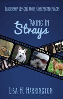 Taking In Strays: Leadership Lessons From Unexpected Places 0615784224 Book Cover