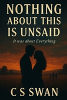 Nothing About This Is Unsaid: It Was About Everything B0FK5V4XTR Book Cover