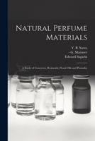 Natural Perfume Materials; a Study of Concretes, Resinoids, Floral Oils and Pomades 1014803063 Book Cover