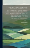 A Complete Collection of the Historical, Political, and Miscellaneous Works of John Milton: Correctly Printed From the Original Editions. With an ... of the Life and Writings of the Author: 1 1020787996 Book Cover