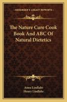 The Nature Cure Cook Book and ABC of Natural Dietetics 1162951230 Book Cover