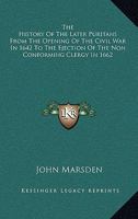 The History of the Later Puritans: From the Opening of the Civil War in 1642, to the Ejection of the Non-Conforming Clergy in 1662 1018506942 Book Cover