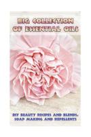 Big Collection Of Essential Oils: DIY Beauty Recipes and Blends, Soap Making and Repellents: 1542946255 Book Cover