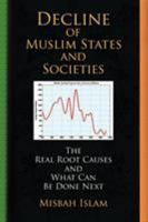 Decline Of Muslim States And Societies: The Real Root Causes And What Can Be Done Next 1436310121 Book Cover