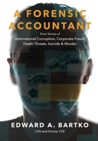 A Forensic Accountant: Short Stories of International Corruption, Corporate Fraud, Death Threats, Suicide & Murder (Full-Color Edition): Short Stories ... Fraud, Death Threats, Suicide & Murder B0GZKFPXCM Book Cover