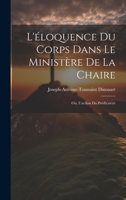 L'éloquence Du Corps Dans Le Ministère De La Chaire: Ou, L'action Du Prédicateur 1020720956 Book Cover