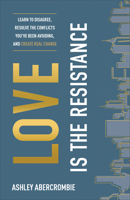 Love Is the Resistance: Learn to Disagree, Resolve the Conflicts You've Been Avoiding, and Create Real Change 0801094399 Book Cover