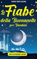 Le Fiabe della Buonanotte per Bambini: La Raccolta di Racconti della Buonanotte per bambini per addormentarsi rapidamente in una dolce notte di sogni. Include Illustrazioni. Ediz. a Colori 1802322620 Book Cover