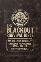 The Blackout Survival Bible: Off-Grid Living, Bushcraft, Emergency Preparedness, Medical Skills & Prepper Strategies B0H8C36LNQ Book Cover