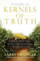 Kernels of Truth - Volume 3: Participating, Synchronizing, and Harvesting 1478178434 Book Cover
