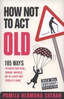 How Not to Act Old: 185 Ways to Pass for Phat, Sick, Hot, Dope, Awesome, or at Least Not Totally Lame 0061771309 Book Cover