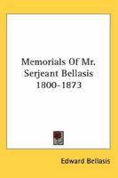 Memorials of Mr. Serjeant Bellasis, 1800-1873 1240022468 Book Cover