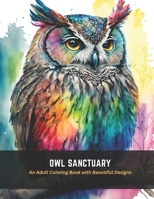 Owl Sanctuary: An Adult Coloring Book with Beautiful Designs B0C4MTFPZF Book Cover