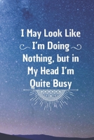 I May Look Like I’m Doing Nothing, but in My Head I’m Quite Busy: 6*9 Blank Lined Notebook With Contact Infos 100 Pages. Funny Gift for Women and ... hardcover/ Daily Journal/ Diary Calender 1678675431 Book Cover