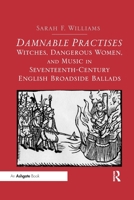 Damnable Practises: Witches, Dangerous Women, and Music in Seventeenth-Century English Broadside Ballads 0367599279 Book Cover