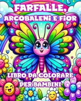 Libro da Colorare con Farfalle, Arcobaleni e Fiori per Bambini: Disegni Semplici e Carini per Ragazze dai 4 agli 8 Anni (Italian Edition) B0CQLFG9W6 Book Cover