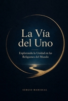 La Vía del Uno: Explorando la Unidad en las Religiones del Mundo (Spanish Edition) B0H9FXT8BT Book Cover