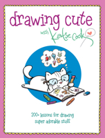 Drawing Cute with Katie Cook: 200+ Lessons for Drawing Super Adorable Stuff 1440352305 Book Cover