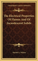 The Electrical Properties Of Flames And Of Incandescent Solids 1163708372 Book Cover