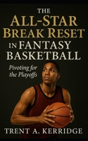 The All-Star Break Reset in Fantasy Basketball: Pivoting for the Playoffs: Midseason strategy, roster management, and playoff-edge tactics for fantasy basketball contenders B0FVFG5D7D Book Cover