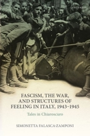 Fascism, the War, and Structures of Feeling in Italy, 1943-1945: Tales in Chiaroscuro 0192887505 Book Cover