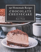 195 Homemade Chocolate Cheesecake Recipes: A Chocolate Cheesecake Cookbook You Will Love B08KYSQCWP Book Cover