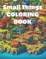 Small Things Coloring Book for Adults and Teens Relaxation and Stress Relief B0C9SLCTLB Book Cover